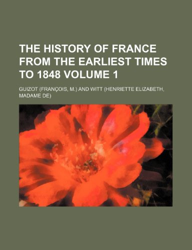 The History of France from the Earliest Times to 1848 Volume 1 (9780217297509) by Guizot