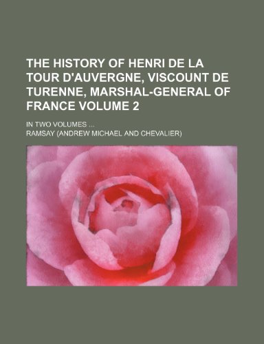The history of Henri de La Tour d'Auvergne, Viscount de Turenne, Marshal-General of France Volume 2; In two volumes (9780217297905) by Ramsay