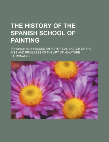 The history of The Spanish School of Painting; to which is appended an historical sketch of the rise and progress of the art of miniature illumination (9780217299121) by Ashe, Thomas