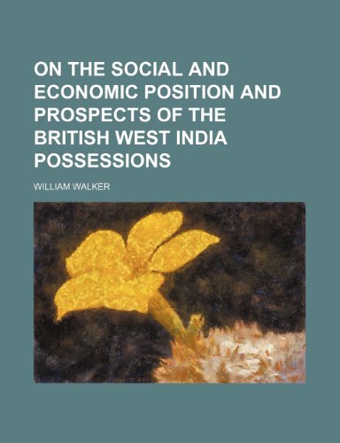 On the social and economic position and prospects of the British West India possessions (9780217300421) by Walker, William