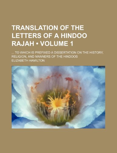 Translation of the Letters of a Hindoo Rajah (Volume 1); To Which Is Prefixed a Dissertation on the History, Religion, and Manners of the Hindoos (9780217300841) by Hamilton, Elizabeth