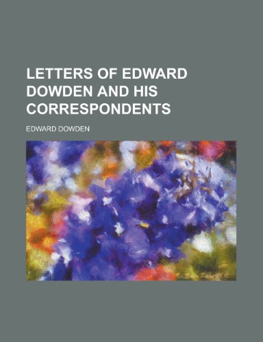 Letters of Edward Dowden and his correspondents (9780217301008) by Dowden, Edward