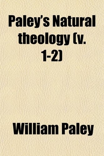 Paley's Natural Theology (Volume 1-2); With Illustrative Notes (9780217302616) by Paley, William