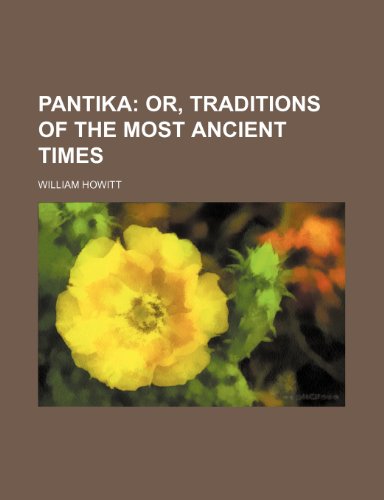 Pantika (Volume 2); Or, Traditions of the Most Ancient Times (9780217303392) by Howitt, William
