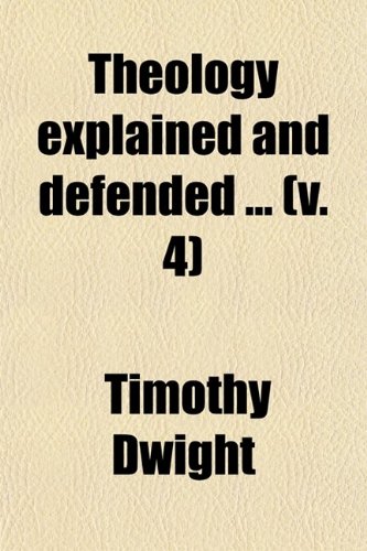 Theology Explained & Defended (Volume 4); Sermons (9780217304726) by Dwight, Timothy