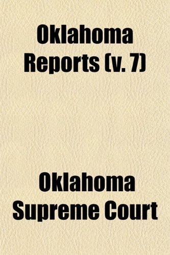Oklahoma Reports (Volume 7); Cases Determined in the Supreme Court of the State of Oklahoma (9780217306492) by Court, Oklahoma. Supreme