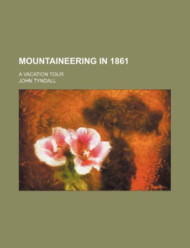 Mountaineering in 1861; A Vacation Tour (9780217306843) by Tyndall, John