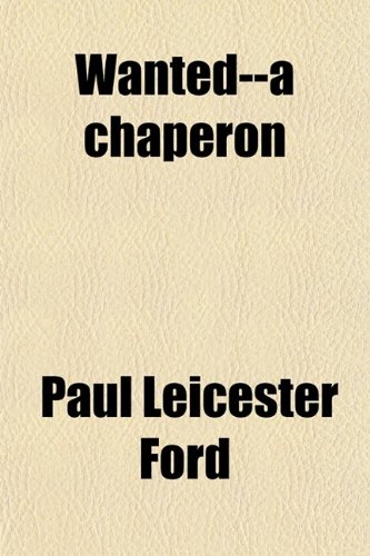 Wanted: A Chaperon (9780217308373) by Ford, Paul Leicester