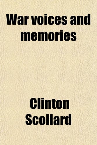 War Voices and Memories; Being Verses Written During the Years Nineteen Hundred and Seventeen and Nineteen Hundred and Eighteen (9780217308663) by Scollard, Clinton