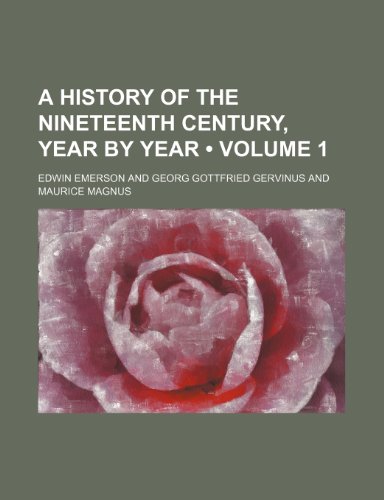 A History of the Nineteenth Century, Year by Year (Volume 1) (9780217311236) by Emerson, Edwin