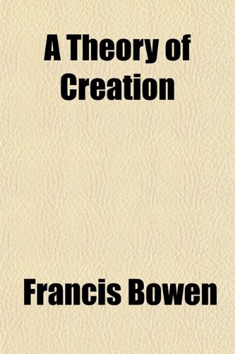 A Theory of Creation (9780217312462) by Bowen, Francis
