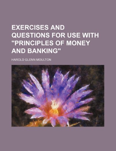 Exercises and Questions for Use With "Principles of Money and Banking" (9780217313766) by Moulton, Harold Glenn