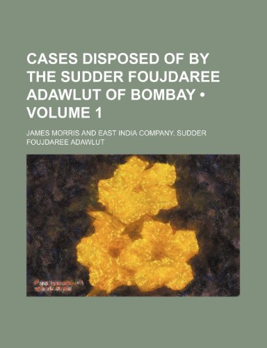 Cases Disposed of by the Sudder Foujdaree Adawlut of Bombay (Volume 1) (9780217315661) by Morris, James