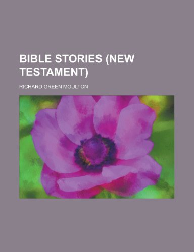 Bible Stories (New Testament) (9780217316224) by Author, Unknown; Moulton, Richard Green
