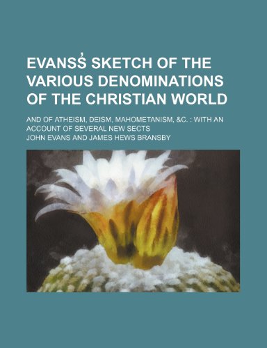 Evanss Sketch of the Various Denominations of the Christian World; And of Atheism, Deism, Mahometanism, &C. with an Account of Several New Sects (9780217317269) by Evans, John
