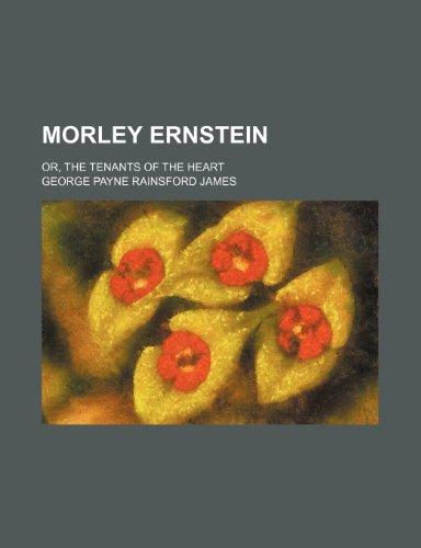 Morley Ernstein (Volume 1); Or, the Tenants of the Heart (9780217319294) by James, George Payne Rainsford