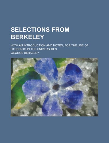 Selections from Berkeley; with an introduction and notes, for the use of students in the universities (9780217321358) by Berkeley, George