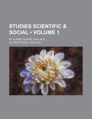 Studies Scientific & Social (Volume 1); By Alfred Russel Wallace (9780217323499) by Wallace, Alfred Russel