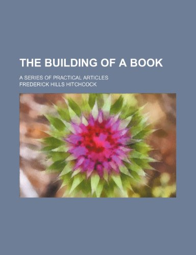 The Building of a Book; A Series of Practical Articles (9780217324113) by Hitchcock, Frederick Hills