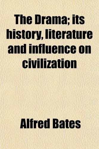 The Drama (Volume 20); Its History, Literature and Influence on Civilization American Drama. Indexes. Books for Reference and Extra Reading. (P. ... Literature and Influence on Civilization (9780217325837) by Bates, Alfred
