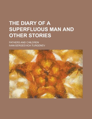 The diary of a superfluous man and other stories; Fathers and children (9780217329828) by Turgenev, Ivan Sergeevich
