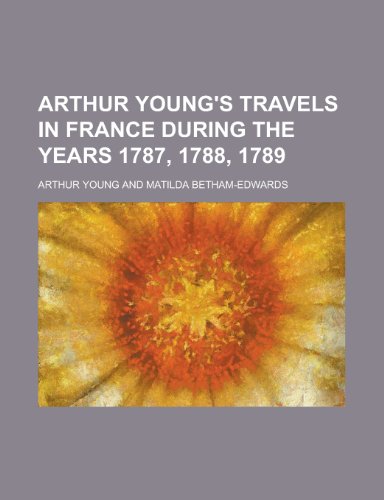 Arthur Young's Travels in France During the Years 1787, 1788, 1789 (9780217337281) by Young, Arthur