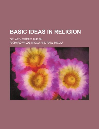 Basic Ideas in Religion; Or, Apologetic Theism (9780217337885) by Micou, Richard Wilde