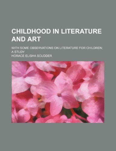 Childhood in literature and art; with some observations on literature for children a study (9780217338349) by Scudder, Horace Elisha