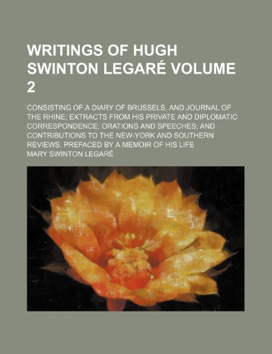 9780217339704: Writings of Hugh Swinton Legar Volume 2; consisting of a diary of Brussels, and journal of the Rhine extracts from his private and diplomatic ... and Southern reviews. Prefaced by a memoi