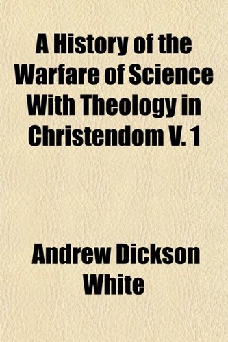 History of the Warfare of Science With Theology in Christendom (9780217340465) by White, Andrew Dickson