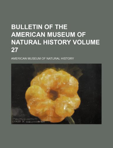 Bulletin of the American Museum of Natural History Volume 27 (9780217342469) by History, American Museum Of Natural