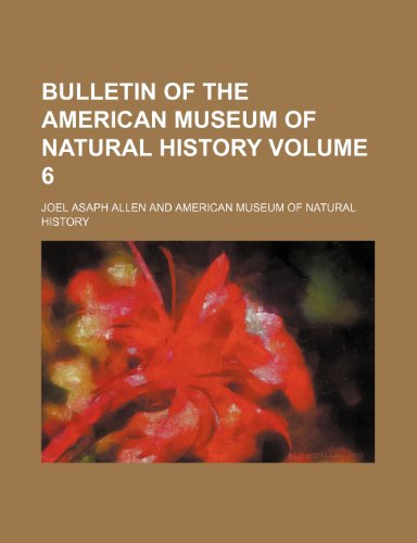Bulletin of the American Museum of Natural History Volume 6 (9780217342476) by Allen, Joel Asaph