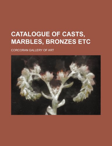 Catalogue of Casts, Marbles, Bronzes Etc (9780217343350) by Art, Corcoran Gallery Of