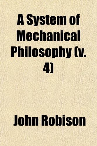 A System of Mechanical Philosophy (Volume 4) (9780217343787) by Robison, John