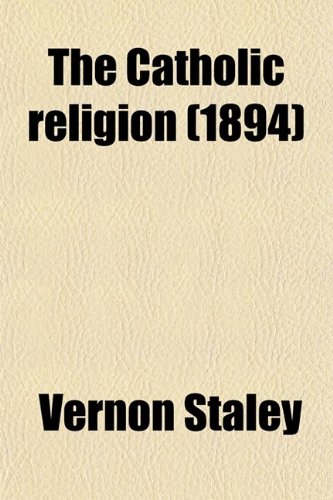 The Catholic Religion; A Manual of Instruction for Members of the Anglican Church (9780217344746) by Staley, Vernon