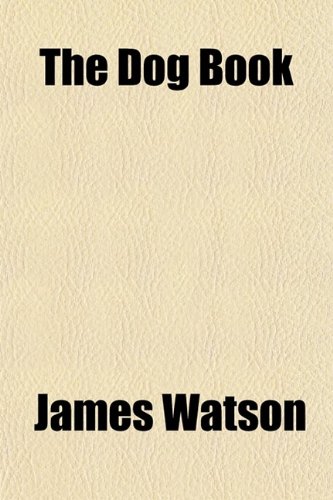 The Dog Book (Volume 1) (9780217346160) by Watson, James