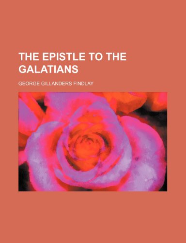 The Epistle to the Galatians (9780217348362) by Findlay, George Gillanders