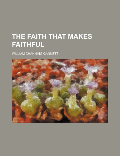 The Faith That Makes Faithful (9780217349130) by Gannett, William Channing