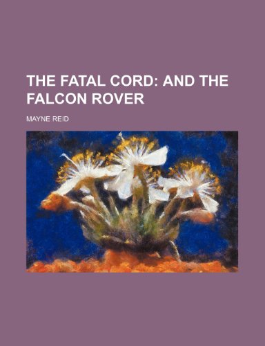 The Fatal Cord; And the Falcon Rover (9780217349338) by Reid, Mayne