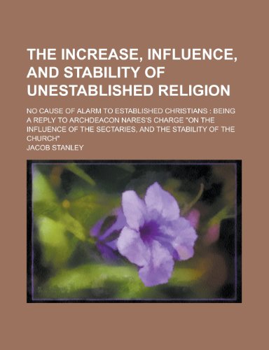 9780217351348: The Increase, Influence, and Stability of Unestablished Religion; No Cause of Alarm to Established Christians: Being a Reply to Archdeacon Nares's Cha