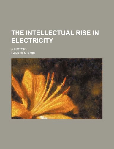 The intellectual rise in electricity; a history (9780217351904) by Benjamin, Park