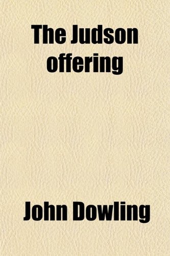 The Judson Offering; Intended as a Token of Christian Sympathy with the Living and a Memento of Christian Affection for the Dead (9780217353724) by Dowling, John