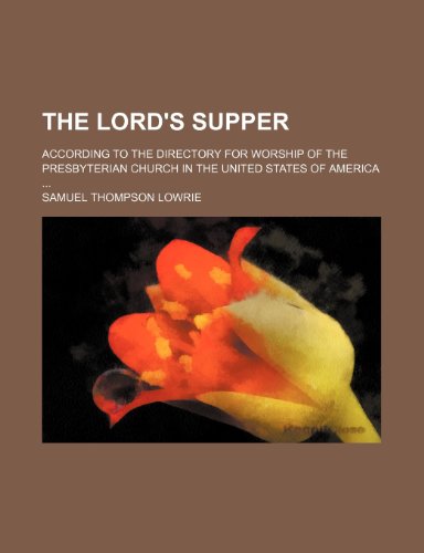 The Lord's supper; according to the directory for worship of the Presbyterian Church in the United States of America (9780217355285) by Lowrie, Samuel Thompson