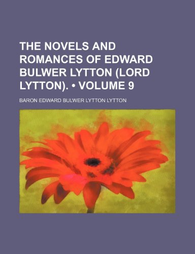 The Novels and Romances of Edward Bulwer Lytton (Lord Lytton). (Volume 9) (9780217360906) by Lytton, Baron Edward Bulwer Lytton