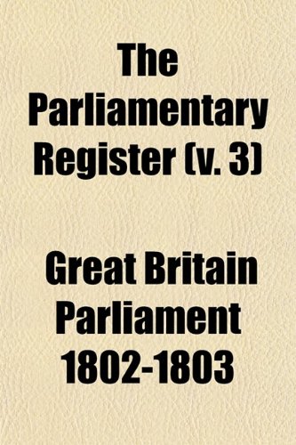 9780217363013: The Parliamentary Register (Volume 3); Or an Impartial Report of the Debates That Have Occured in the Two Houses of Parliament