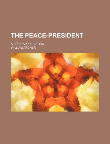 The Peace-President; A Brief Appreciation (9780217363433) by Archer, William