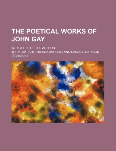 The Poetical Works of John Gay; With a Life of the Author (9780217364478) by Gay, John
