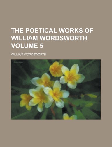 The Poetical Works of William Wordsworth (Volume 5) (9780217364843) by Wordsworth, William