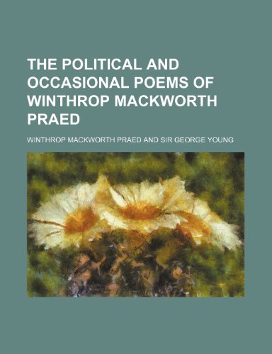 The Political and Occasional Poems of Winthrop Mackworth Praed (9780217365147) by Praed, Winthrop Mackworth