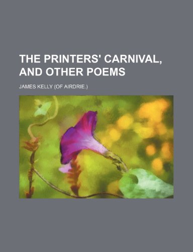 The printers' carnival, and other poems (9780217366380) by Kelly, James
